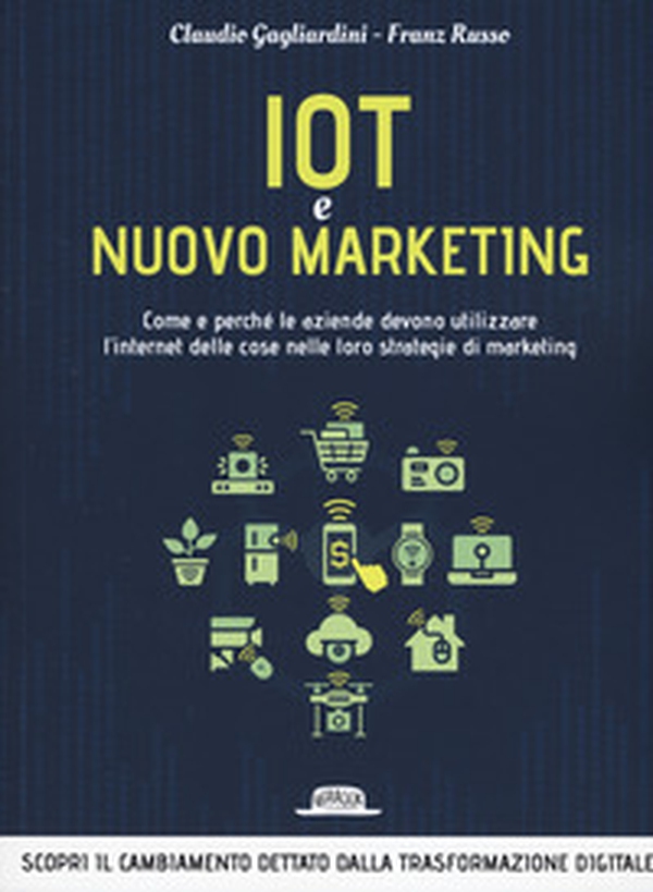 IoT e nuovo marketing. Come e perché le aziende devono utilizzare l'internet delle cose nelle loro strategie di marketing - Librerie.coop IoT e nuovo marketing. Come e perché le aziende devono utilizzare l'internet delle cose nelle loro strategie di marketing - Librerie.coop