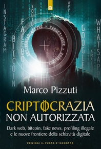 Criptocrazia non autorizzata. Dark web, bitcoin, profiling illegale e le nuove frontiere della schiavitù digitale - Librerie.coop Criptocrazia non autorizzata. Dark web, bitcoin, profiling illegale e le nuove frontiere della schiavitù digitale - Librerie.coop