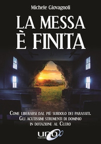 La messa è finita. Come liberarsi dal più subdolo dei parassiti, gli acutissimi strumenti di dominio in dotazione al clero - Librerie.coop