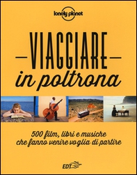 Viaggiare in poltrona. 500 film, libri e musiche che fanno venire voglia di partire - Librerie.coop Viaggiare in poltrona. 500 film, libri e musiche che fanno venire voglia di partire - Librerie.coop