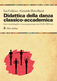 Didattica della danza classico-accademica. Linee metodologiche e testo programmatico per il I, II e III Corso - Librerie.coop