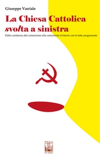 La chiesa cattolica svolta a sinistra. Dalla condanna del comunismo alla comunione d'intenti con le lotte progressiste - Librerie.coop La chiesa cattolica svolta a sinistra. Dalla condanna del comunismo alla comunione d'intenti con le lotte progressiste - Librerie.coop