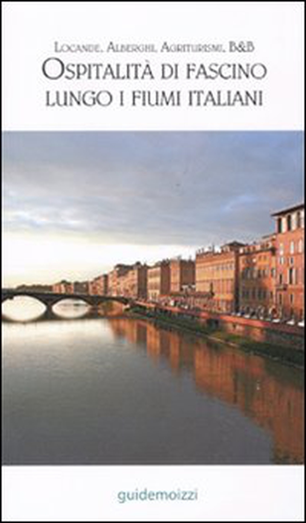 Ospitalità di fascino lungo i fiumi italiani. Alberghi, locande, agriturismi, hotel, B&B - Librerie.coop Ospitalità di fascino lungo i fiumi italiani. Alberghi, locande, agriturismi, hotel, B&B - Librerie.coop