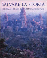 Salvare la storia. 50 siti per i 50 anni del World Monuments Fund - Librerie.coop