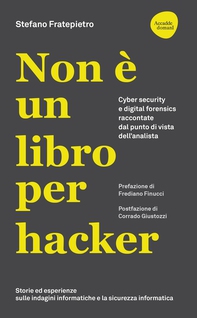 Non è un libro per hacker. Cyber security e digital forensics raccontate dal punto di vista dell'analista  Storie ed esperienze di un divulgatore di cultura sulle indagini informatiche e la sicurezza informatica - Librerie.coop Non è un libro per hacker. Cyber security e digital forensics raccontate dal punto di vista dell'analista  Storie ed esperienze di un divulgatore di cultura sulle indagini informatiche e la sicurezza informatica - Librerie.coop