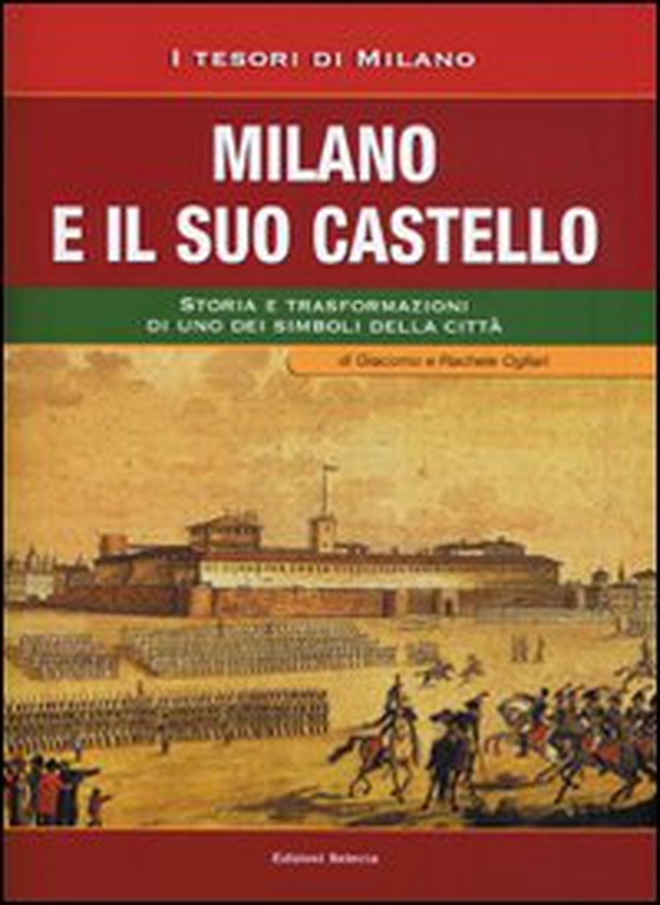Milano e il suo Castello. Storia e trasformazioni di uno dei simboli di Milano - Librerie.coop Milano e il suo Castello. Storia e trasformazioni di uno dei simboli di Milano - Librerie.coop