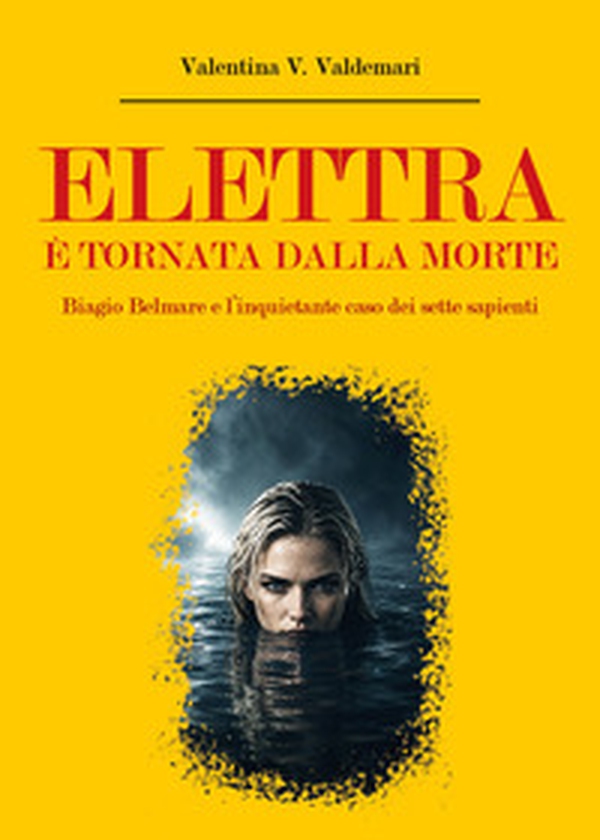 Elettra è tornata dalla morte. Biagio Belmare e l'inquietante caso dei sette sapienti - Librerie.coop