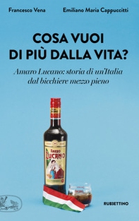Cosa vuoi di più dalla vita? Amaro Lucano: storia di un'Italia dal bicchiere mezzo pieno - Librerie.coop Cosa vuoi di più dalla vita? Amaro Lucano: storia di un'Italia dal bicchiere mezzo pieno - Librerie.coop