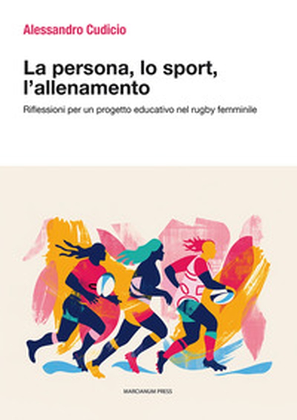 La persona, lo sport, l'allenamento. Riflessioni per un progetto educativo nel rugby femminile - Librerie.coop La persona, lo sport, l'allenamento. Riflessioni per un progetto educativo nel rugby femminile - Librerie.coop