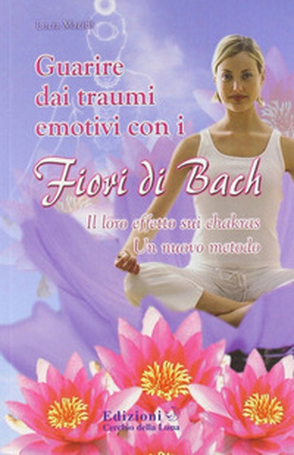 Guarire dai traumi emotivi con i fiori di Bach - Librerie.coop Guarire dai traumi emotivi con i fiori di Bach - Librerie.coop