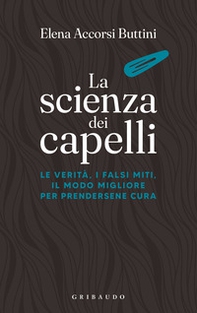 La scienza dei capelli. Le verità, i falsi miti, il modo migliore per prendersene cura - Librerie.coop