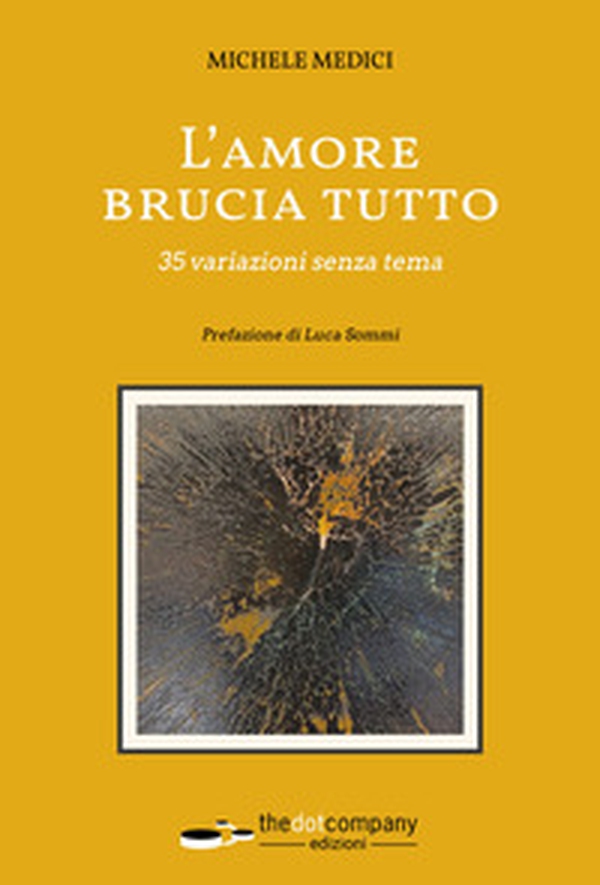 L'amore brucia tutto. 35 variazioni senza tema - Librerie.coop L'amore brucia tutto. 35 variazioni senza tema - Librerie.coop