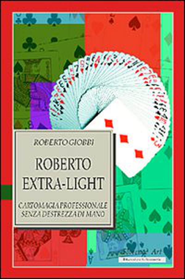 Roberto Extra-light. Cartomagia professionale senza destrezza di mano - Librerie.coop