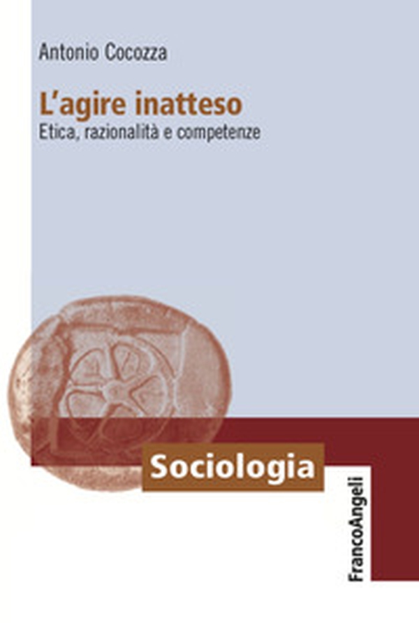 L'agire inatteso. Etica, razionalità e competenze - Librerie.coop L'agire inatteso. Etica, razionalità e competenze - Librerie.coop