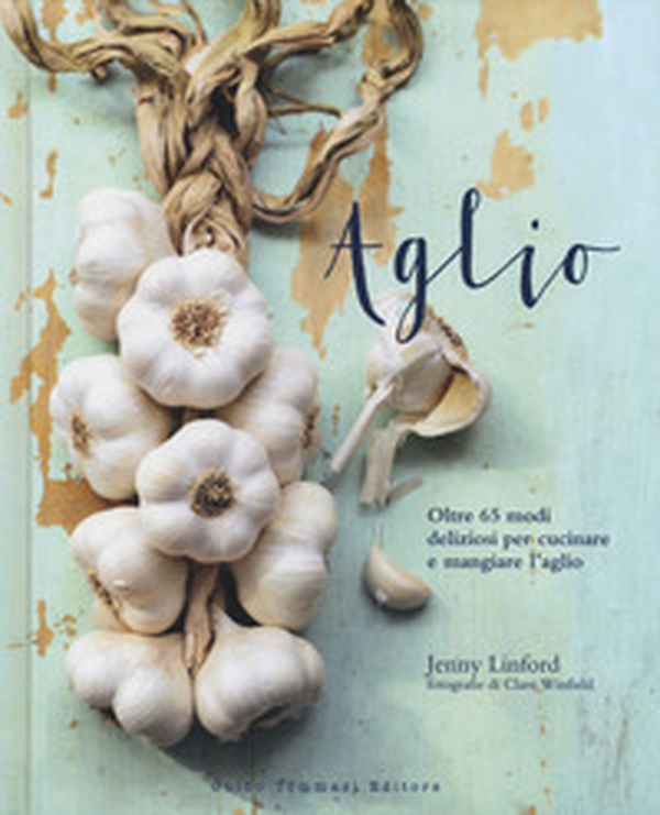 Aglio. Oltre 65 modi deliziosi per cucinare e mangiare l'aglio - Librerie.coop Aglio. Oltre 65 modi deliziosi per cucinare e mangiare l'aglio - Librerie.coop