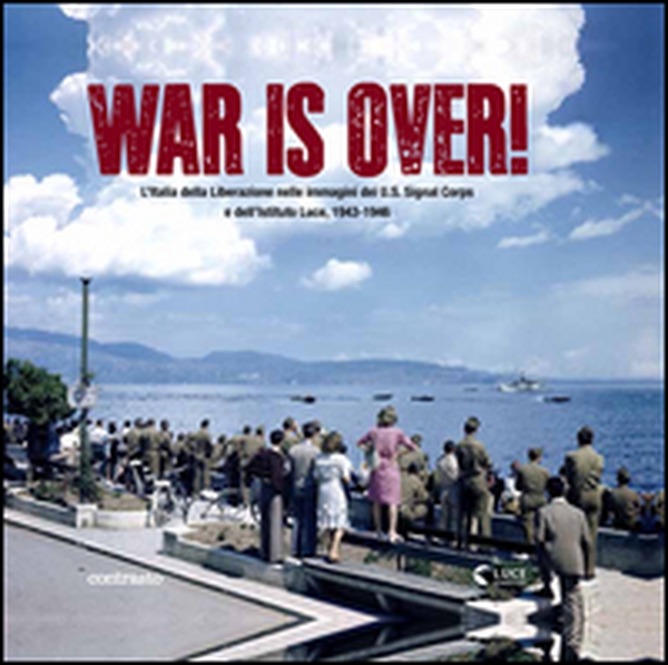War is over! L'Italia della Liberazione nelle immagini dell'U.S. Signal Corps e dell'Istituto Luce, 1943-1946 - Librerie.coop War is over! L'Italia della Liberazione nelle immagini dell'U.S. Signal Corps e dell'Istituto Luce, 1943-1946 - Librerie.coop