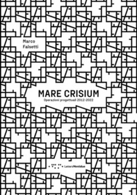 Mare crisium. Operazioni progettuali 2012-2022 - Librerie.coop