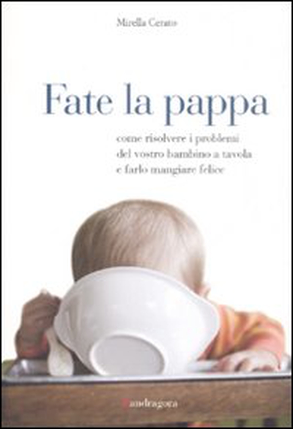 Fate la pappa. Come risolvere i problemi del vostro bambino a tavola e farlo mangiare felice - Librerie.coop Fate la pappa. Come risolvere i problemi del vostro bambino a tavola e farlo mangiare felice - Librerie.coop