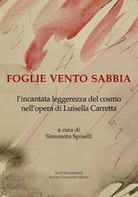 Foglie vento sabbia. L'incantata leggerezza del cosmo nell'opera di Luisella Carretta - Librerie.coop
