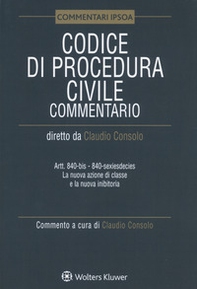Codice di procedura civile. Commentario. Artt. 840-bis-840-sexiesdecies. La nuova azione di classe e la nuova inibitoria - Librerie.coop