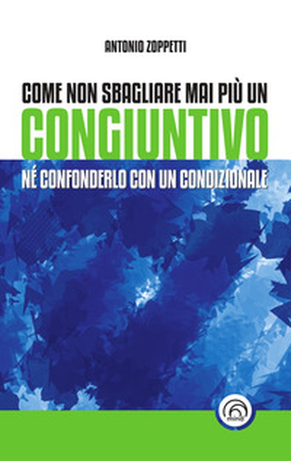 Come non sbagliare mai più un congiuntivo. Né confonderlo con un condizionale - Librerie.coop Come non sbagliare mai più un congiuntivo. Né confonderlo con un condizionale - Librerie.coop