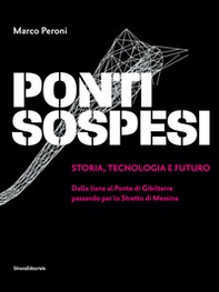 Ponti sospesi. Storia, tecnologia e futuro. Dalle liane al Ponte di Gibilterra passando per lo Stretto di Messina - Librerie.coop