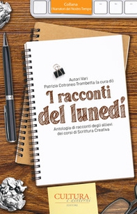 I racconti del lunedì. Antologia di racconti degli allievi dei corsi di Scrittura Creativa - Librerie.coop I racconti del lunedì. Antologia di racconti degli allievi dei corsi di Scrittura Creativa - Librerie.coop