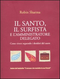 Il santo, il surfista e l'amministratore delegato. Come vivere seguendo i desideri del cuore - Librerie.coop Il santo, il surfista e l'amministratore delegato. Come vivere seguendo i desideri del cuore - Librerie.coop