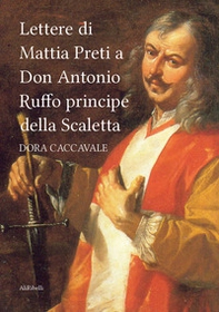 Lettere di Mattia Preti a Don Antonio Ruffo principe della Scaletta - Librerie.coop