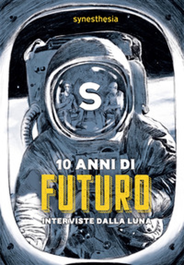 10 anni di futuro. Interviste dalla luna - Librerie.coop 10 anni di futuro. Interviste dalla luna - Librerie.coop