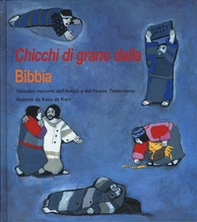 Chicchi di grano dalla Bibbia. Ventotto racconti dell'Antico e del Nuovo Testamento - Librerie.coop
