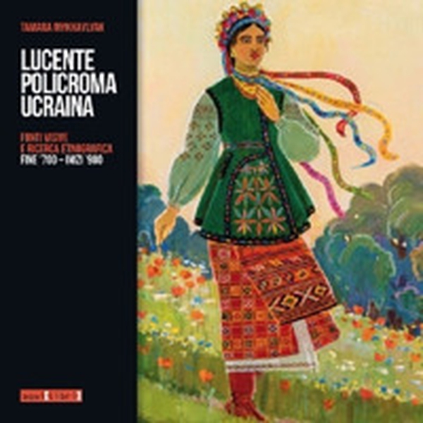 Lucente policroma Ucraina. Fonti visive e ricerca etnografica, fine '700-inizi '900 - Librerie.coop Lucente policroma Ucraina. Fonti visive e ricerca etnografica, fine '700-inizi '900 - Librerie.coop