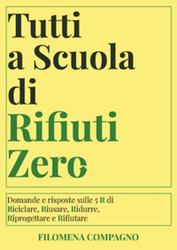 Tutti a scuola di rifiuti zero. Domande e risposte sulle 5 R di Riciclare, Riusare, Ridurre, Riprogettare e Rifiutare - Librerie.coop Tutti a scuola di rifiuti zero. Domande e risposte sulle 5 R di Riciclare, Riusare, Ridurre, Riprogettare e Rifiutare - Librerie.coop