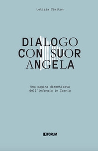 Dialogo con suor Angela. Una pagina dimenticata dell'infanzia in Carnia - Librerie.coop