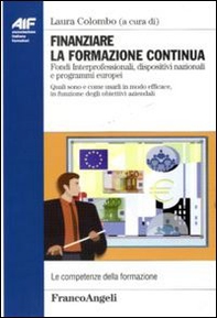Finanziare la formazione continua. Fondi Interprofessionali, dispositivi nazionali e programmi europei. Quali sono e come usarli in modo efficace... - Librerie.coop