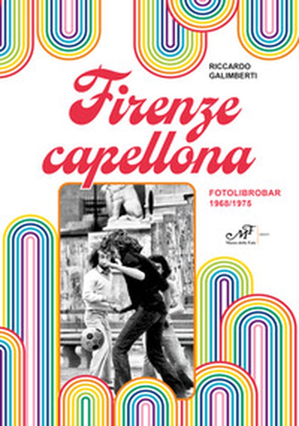 Firenze capellona. Fotolibrobar 1968-1975 - Librerie.coop Firenze capellona. Fotolibrobar 1968-1975 - Librerie.coop