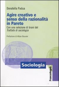 Agire creativo e senso della razionalità in Pareto. Con una selezione di brani del «Trattato di sociologia» - Librerie.coop Agire creativo e senso della razionalità in Pareto. Con una selezione di brani del «Trattato di sociologia» - Librerie.coop
