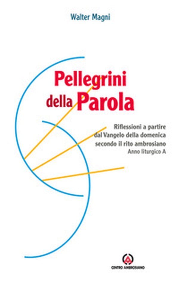 Pellegrini della Parola. Riflessioni a partire dal Vangelo della domenica secondo il rito ambrosiano. Anno liturgico A - Librerie.coop Pellegrini della Parola. Riflessioni a partire dal Vangelo della domenica secondo il rito ambrosiano. Anno liturgico A - Librerie.coop