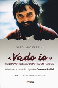 «Vado io». Con i poveri delle Ande per incontrare Dio. Missione e martirio di padre Daniele Badiali - Librerie.coop «Vado io». Con i poveri delle Ande per incontrare Dio. Missione e martirio di padre Daniele Badiali - Librerie.coop