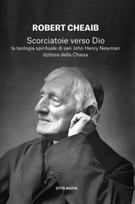 Scorciatoie verso Dio. La teologia spirituale di san John Henry Newman dottore della Chiesa - Librerie.coop