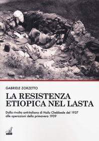 La resistenza etiopica nel Lasta. Dalla rivolta anti-italiana di Hailu Chebbede del 1937 alle operazioni della primavera 1939 - Librerie.coop