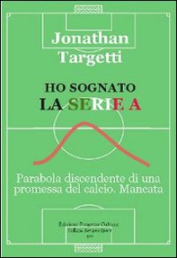 Ho sognato la serie A. Parabola discendente di una promessa del calcio. Mancata - Librerie.coop