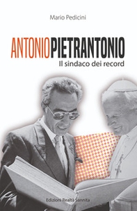 Antonio Pietrantonio. Il sindaco dei record - Librerie.coop