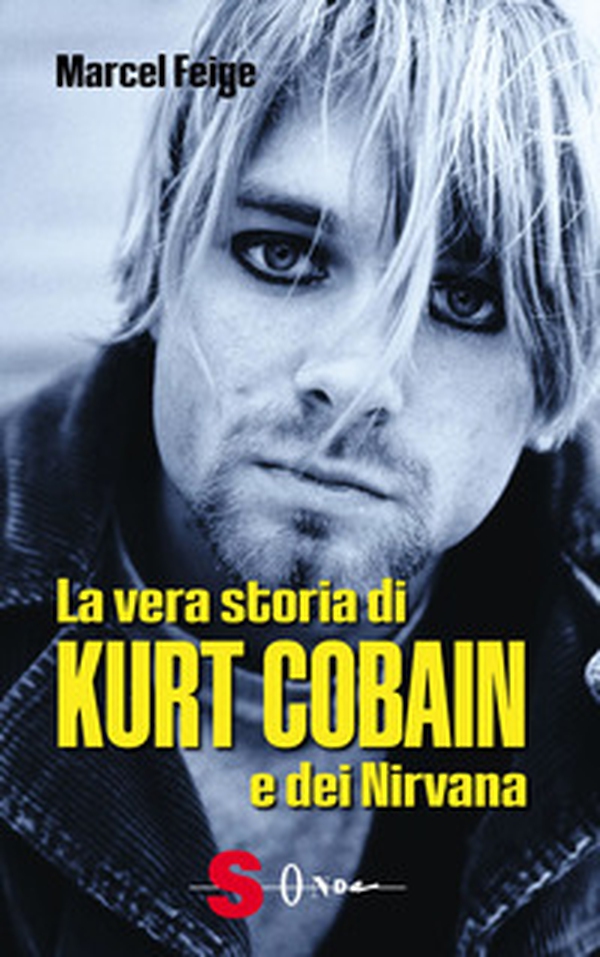 La vera storia di Kurt Cobain e dei Nirvana - Librerie.coop La vera storia di Kurt Cobain e dei Nirvana - Librerie.coop