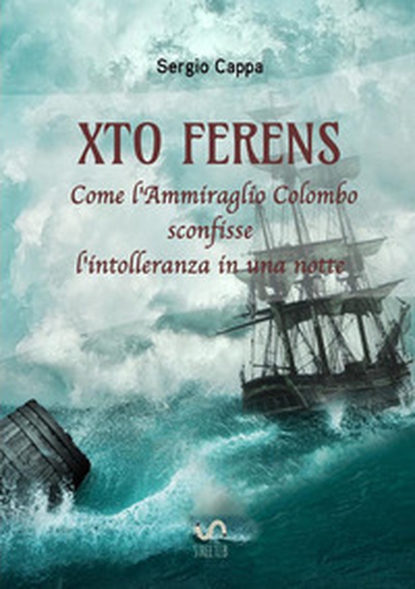 Xto Ferens. Come l'ammiraglio Colombo sconfisse l'intolleranza in una notte - Librerie.coop Xto Ferens. Come l'ammiraglio Colombo sconfisse l'intolleranza in una notte - Librerie.coop