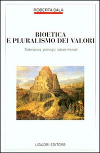 Bioetica e pluralismo dei valori. Tolleranza, principi, ideali morali - Librerie.coop