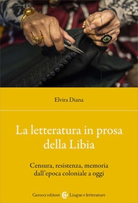 La letteratura in prosa della Libia. Censura, resistenza, memoria dall'epoca coloniale a oggi - Librerie.coop