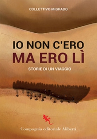 Io c'ero ma non ero lì. Storie di un viaggio - Librerie.coop