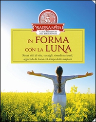 In forma con la luna. Nuovi stili di vita, consigli, rimedi naturali, seguendo la luna e il tempo delle stagioni - Librerie.coop