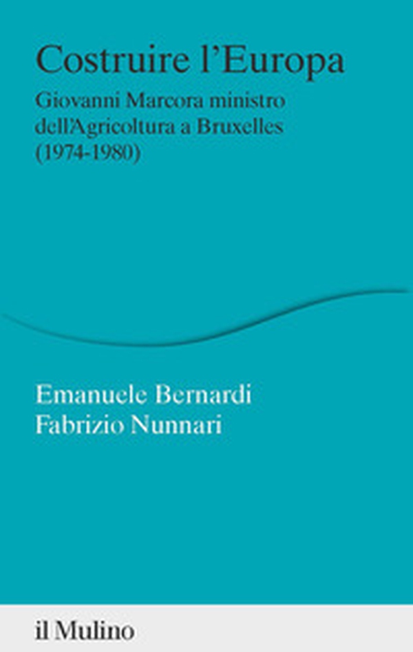 Costruire l'Europa. Giovanni Marcora ministro dell'Agricoltura a Bruxelles (1974-1980) - Librerie.coop Costruire l'Europa. Giovanni Marcora ministro dell'Agricoltura a Bruxelles (1974-1980) - Librerie.coop